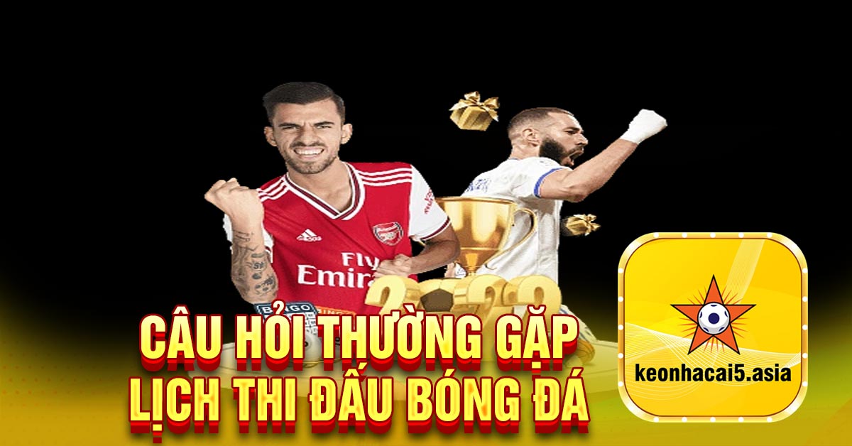 Câu hỏi thường gặp lịch thi đấu bóng đá