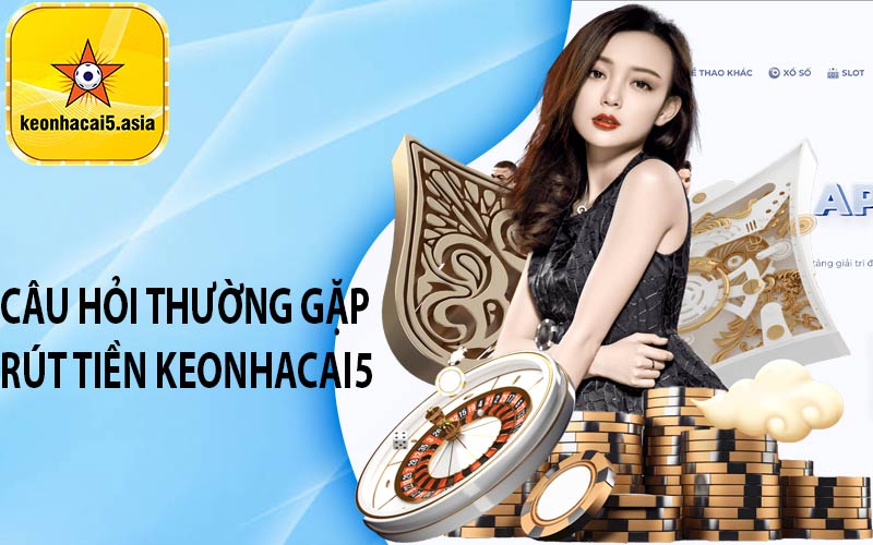 Câu hỏi thường gặp rút tiền keonhacai5
