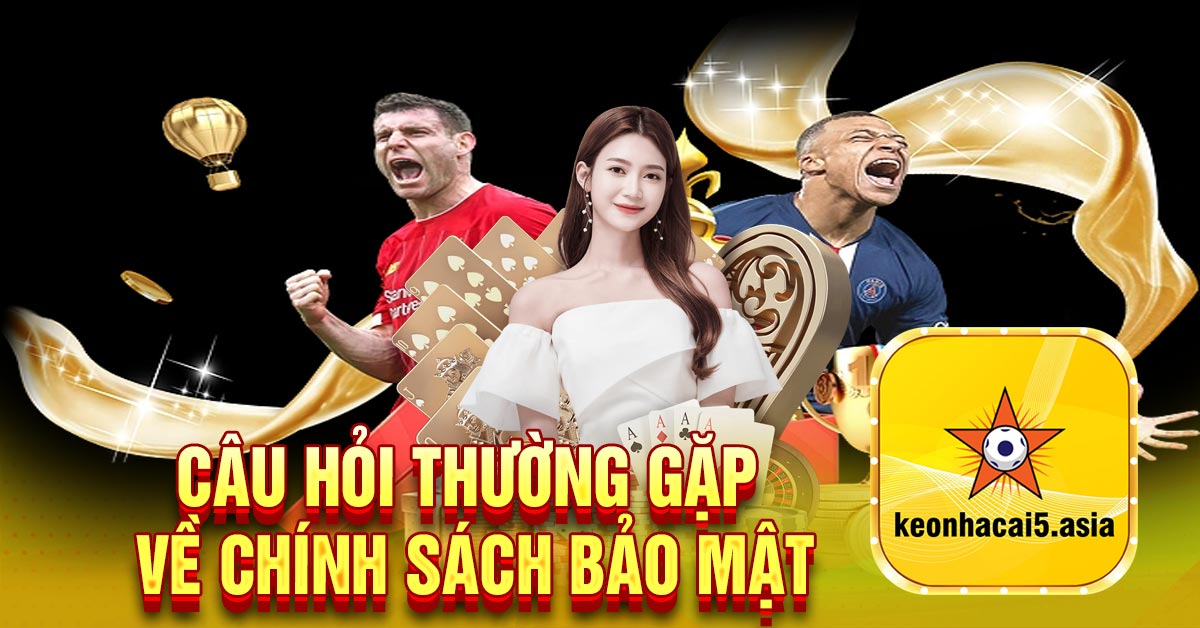 Câu hỏi thường gặp về chính sách bảo mật