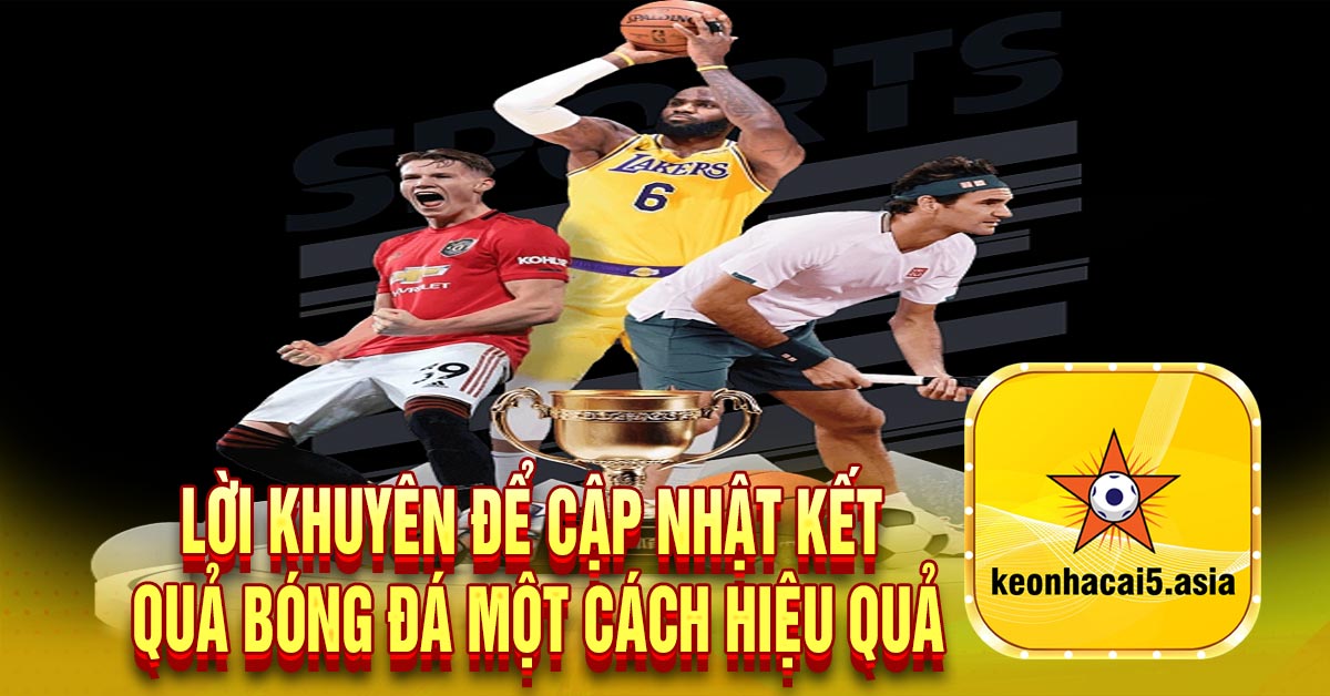 Lời khuyên để cập nhật kết quả bóng đá một cách hiệu quả