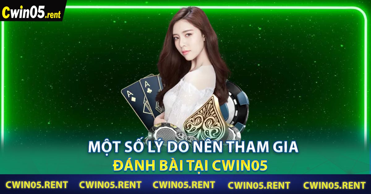 Một số lý do nên tham gia đánh bài tại CWIN05